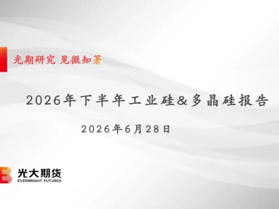 『研报』2026年下半年工业硅&多晶硅报告