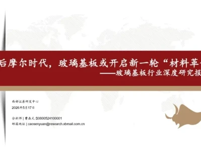 【证券研报】玻璃基板行业深度研究报告:后摩尔时代,玻璃基板或开启新一轮“材料革命”