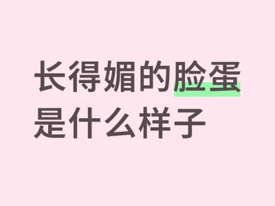 想知道长得媚的脸蛋是什么样子滴