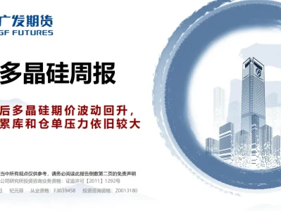『研报』多晶硅周报:节后多晶硅期价波动回升,但累库和仓单压力依旧较大