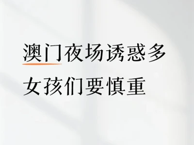 🌃澳门夜场虽迷人,女孩们👧慎重前行!