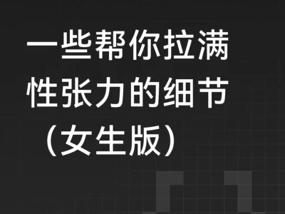 一些帮你拉满性张力的细节(女生版)